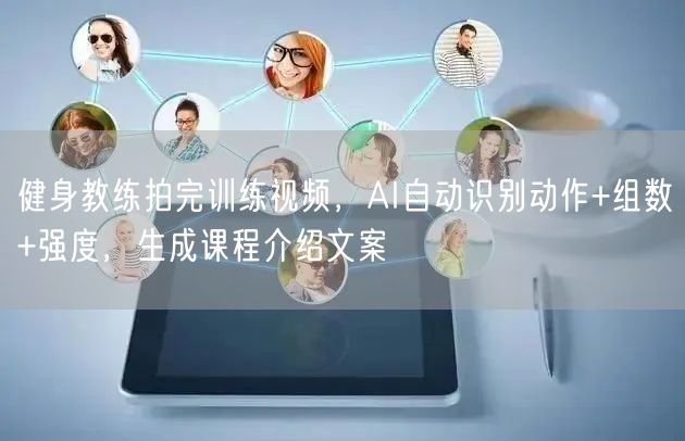 健身教练拍完训练视频，AI自动识别动作+组数+强度，生成课程介绍文案